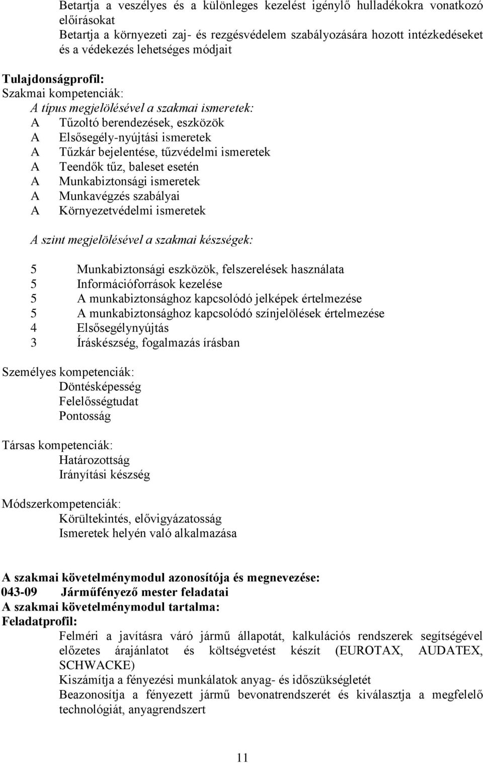 Teendők tűz, baleset esetén Munkabiztonsági ismeretek Munkavégzés szabályai Környezetvédelmi ismeretek szint megjelölésével a szakmai készségek: 5 Munkabiztonsági eszközök, felszerelések használata 5