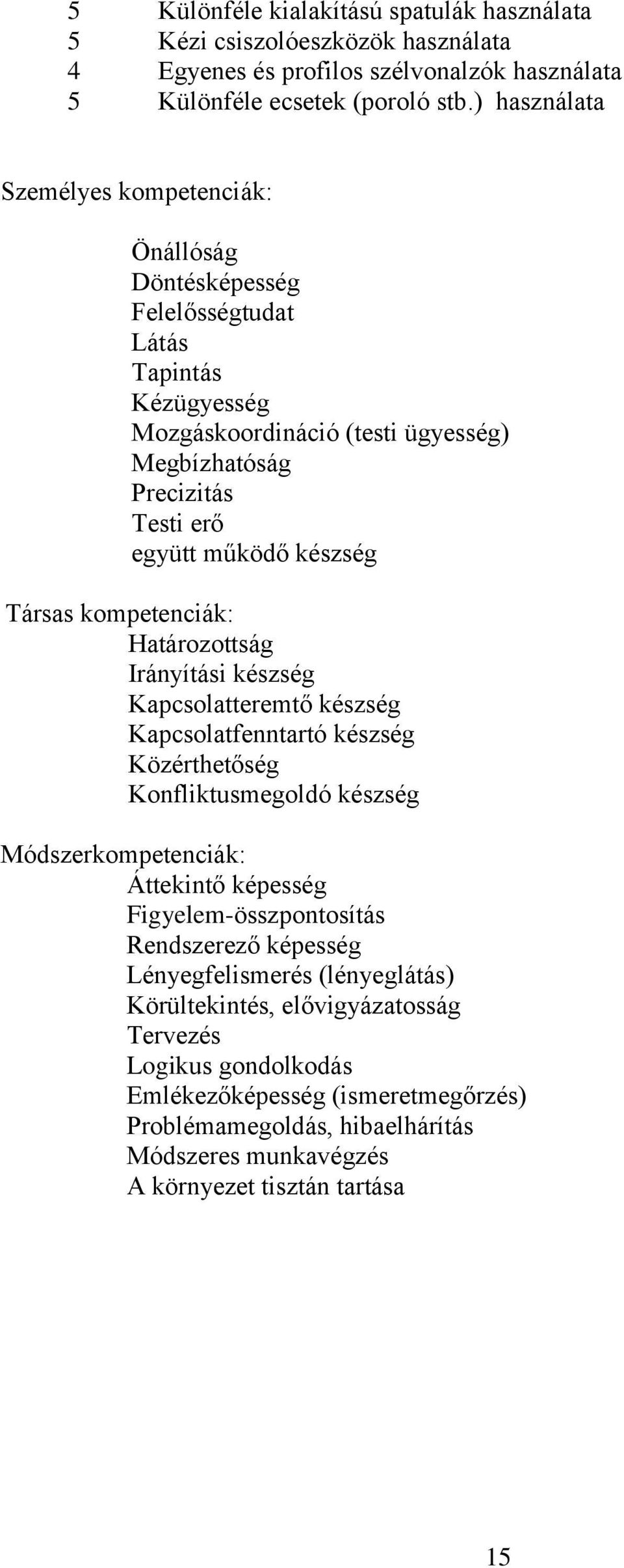 Társas kompetenciák: Határozottság Irányítási készség Kapcsolatteremtő készség Kapcsolatfenntartó készség Közérthetőség Konfliktusmegoldó készség Módszerkompetenciák: Áttekintő képesség