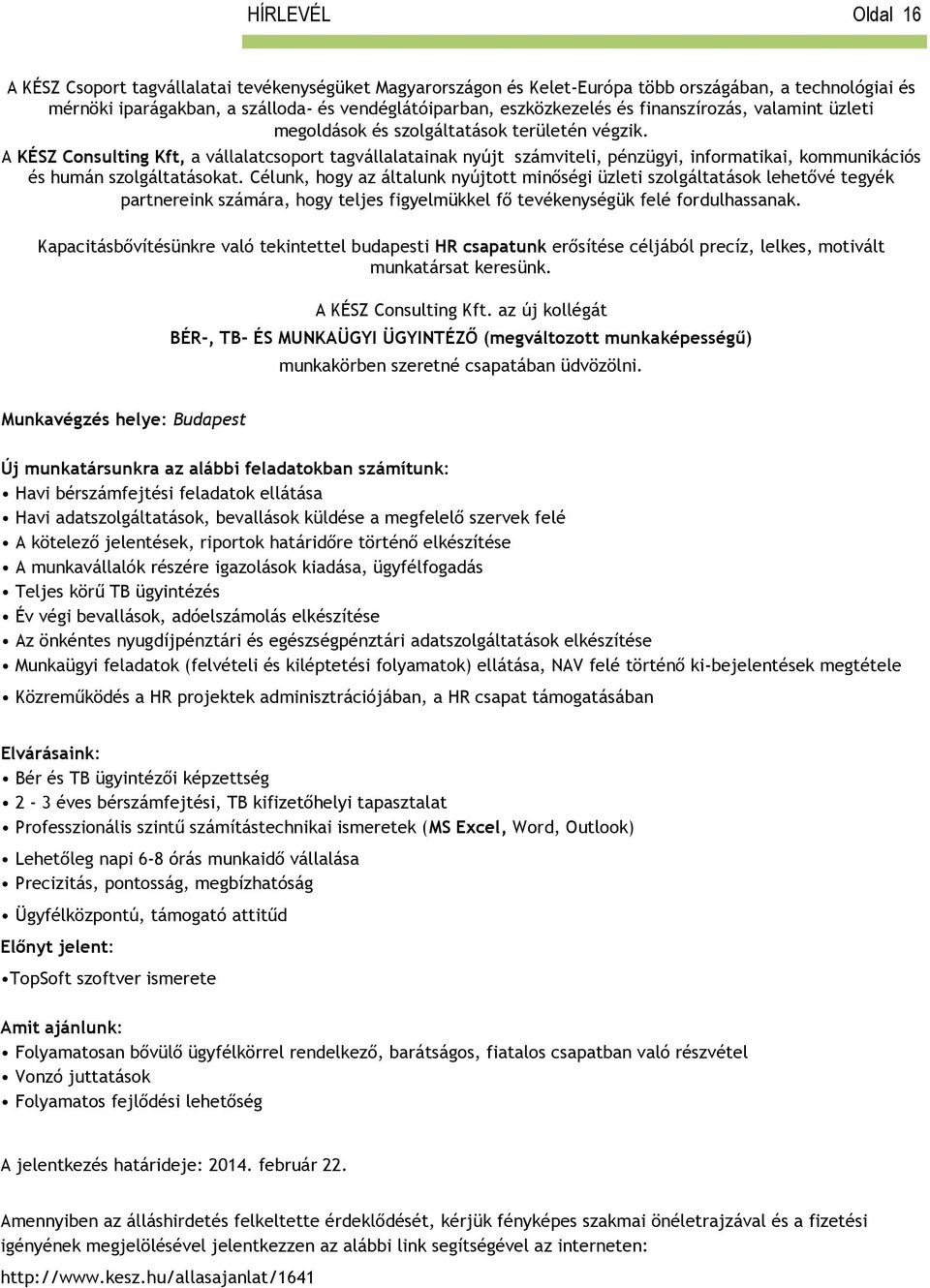 A KÉSZ Consulting Kft, a vállalatcsoport tagvállalatainak nyújt számviteli, pénzügyi, informatikai, kommunikációs és humán szolgáltatásokat.