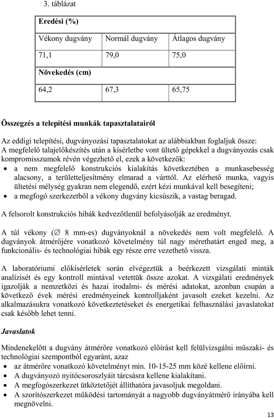 megfelel konstrukciós kialakítás következtében a munkasebesség alacsony, a területteljesítmény elmarad a várttól.