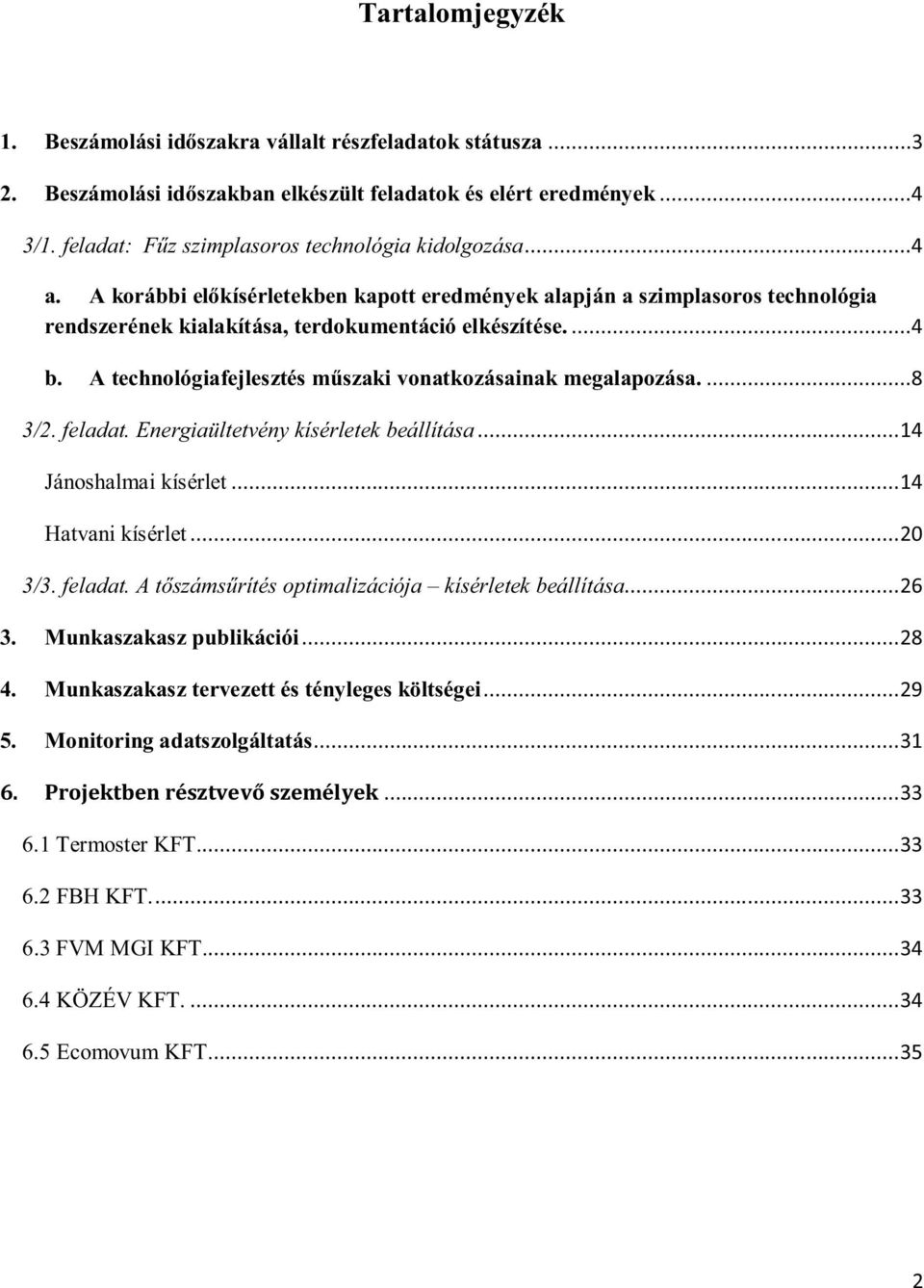 A technológiafejlesztés m szaki vonatkozásainak megalapozása....8 3/2. feladat. Energiaültetvény kísérletek beállítása... 14 Jánoshalmai kísérlet... 14 Hatvani kísérlet... 20 3/3. feladat. A t száms rítés optimalizációja kísérletek beállítása.