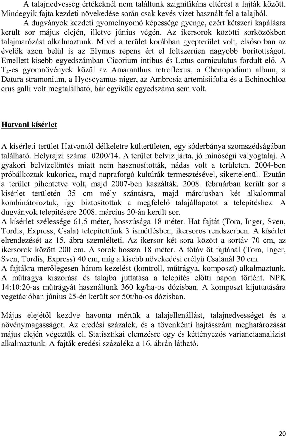 Mivel a terület korábban gyepterület volt, els sorban az ével k azon belül is az Elymus repens ért el foltszer en nagyobb borítottságot.