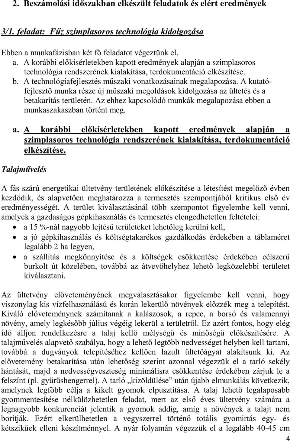 A technológiafejlesztés m szaki vonatkozásainak megalapozása. A kutatófejleszt munka része új m szaki megoldások kidolgozása az ültetés és a betakarítás területén.