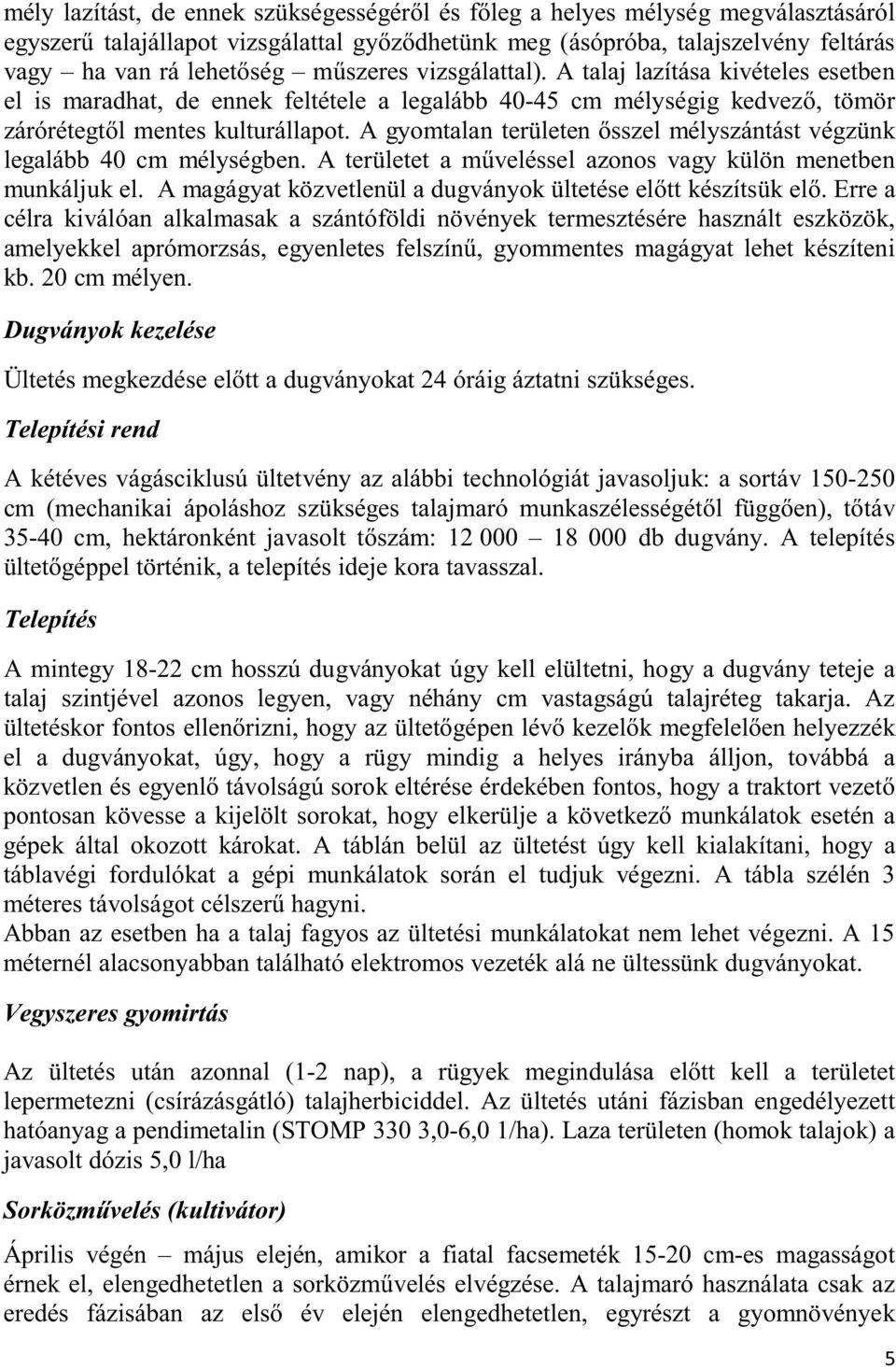 A gyomtalan területen sszel mélyszántást végzünk legalább 40 cm mélységben. A területet a m veléssel azonos vagy külön menetben munkáljuk el.