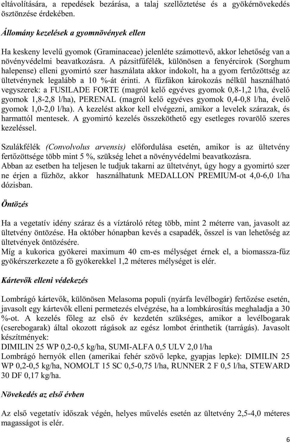 A pázsitf félék, különösen a fenyércirok (Sorghum halepense) elleni gyomirtó szer használata akkor indokolt, ha a gyom fert zöttség az ültetvénynek legalább a 10 %-át érinti.