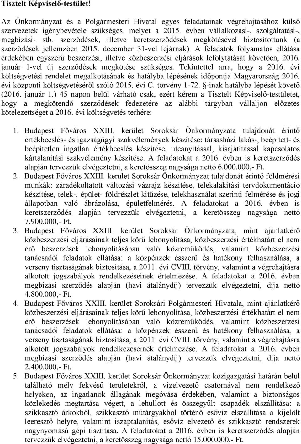 A feladatok folyamatos ellátása érdekében egyszerű beszerzési, illetve közbeszerzési eljárások lefolytatását követően, 2016. január 1-vel új szerződések megkötése szükséges.