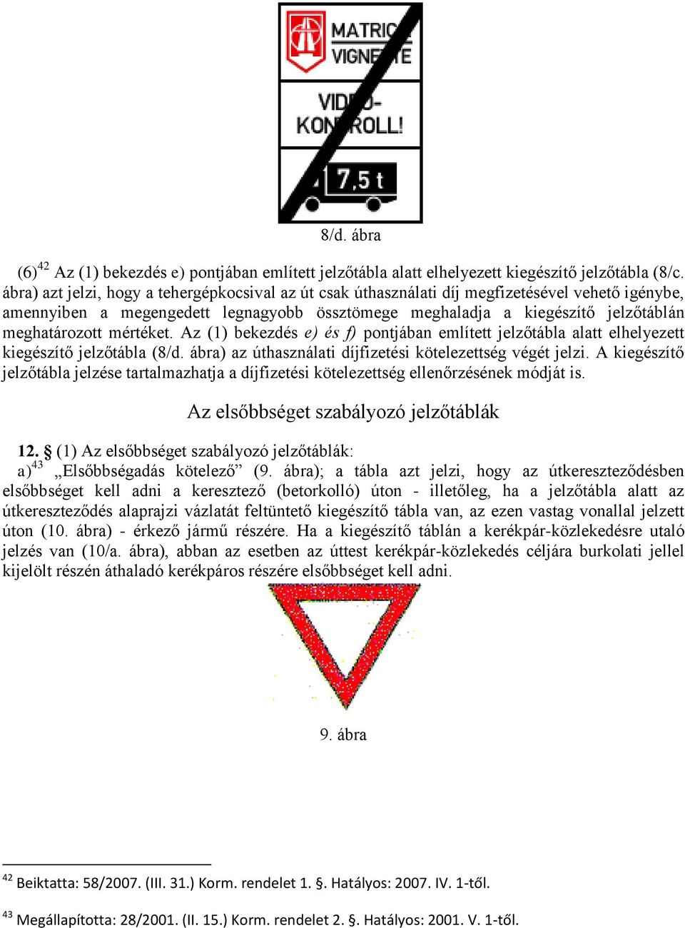 mértéket. Az (1) bekezdés e) és f) pontjában említett jelzőtábla alatt elhelyezett kiegészítő jelzőtábla (8/d. ábra) az úthasználati díjfizetési kötelezettség végét jelzi.