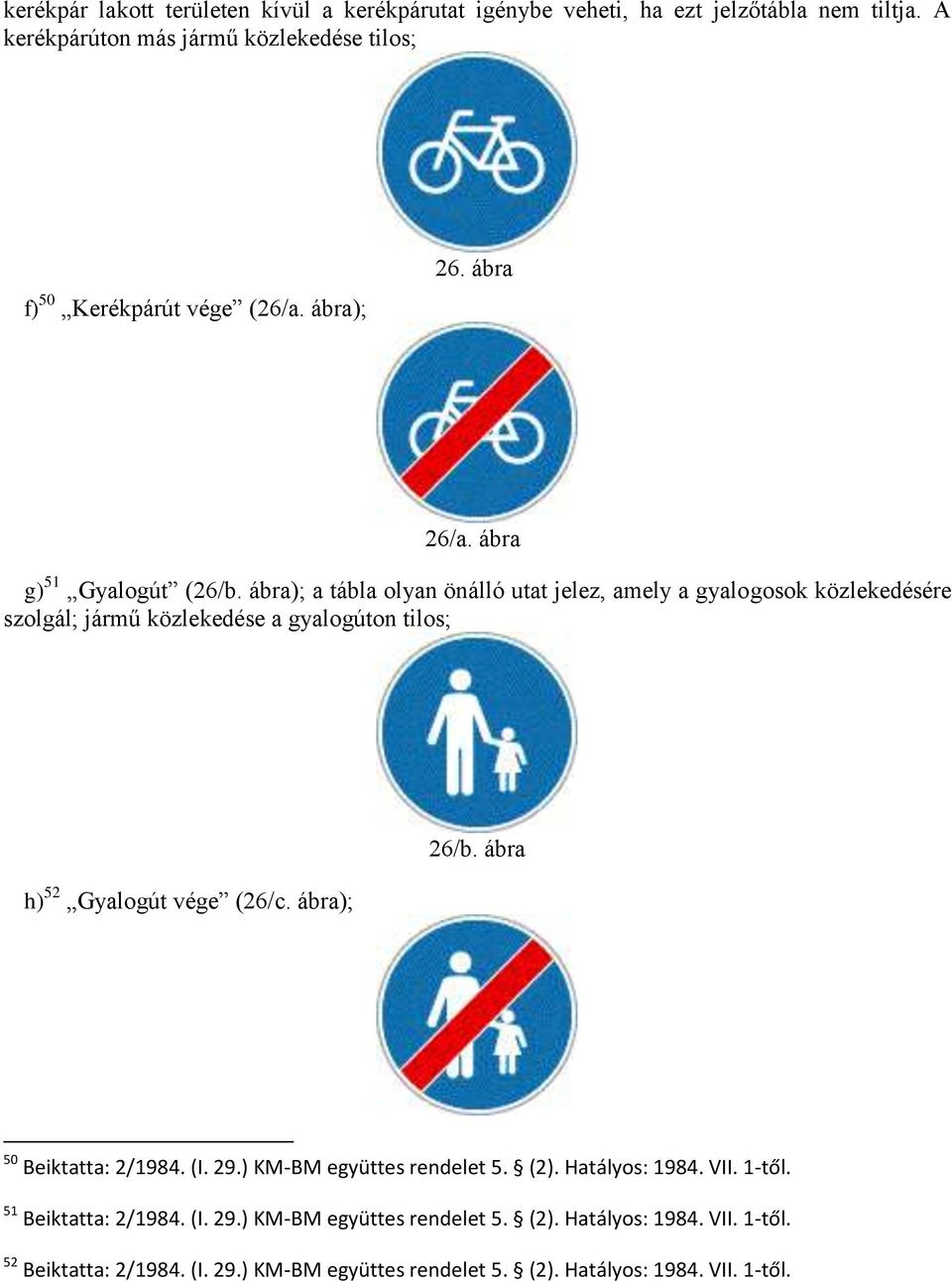 ábra); a tábla olyan önálló utat jelez, amely a gyalogosok közlekedésére szolgál; jármű közlekedése a gyalogúton tilos; h) 52 Gyalogút vége (26/c. ábra); 26/b.