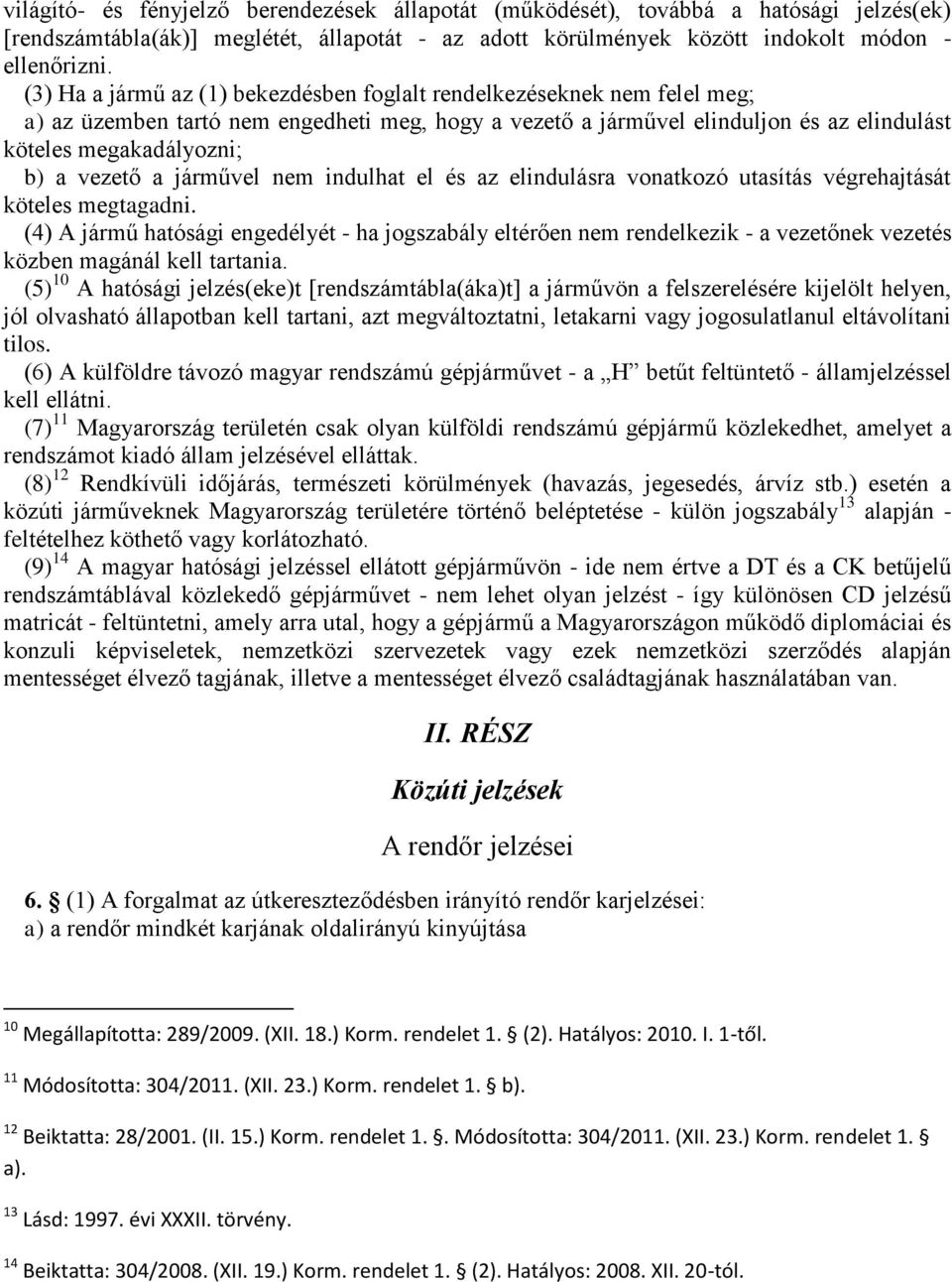 vezető a járművel nem indulhat el és az elindulásra vonatkozó utasítás végrehajtását köteles megtagadni.