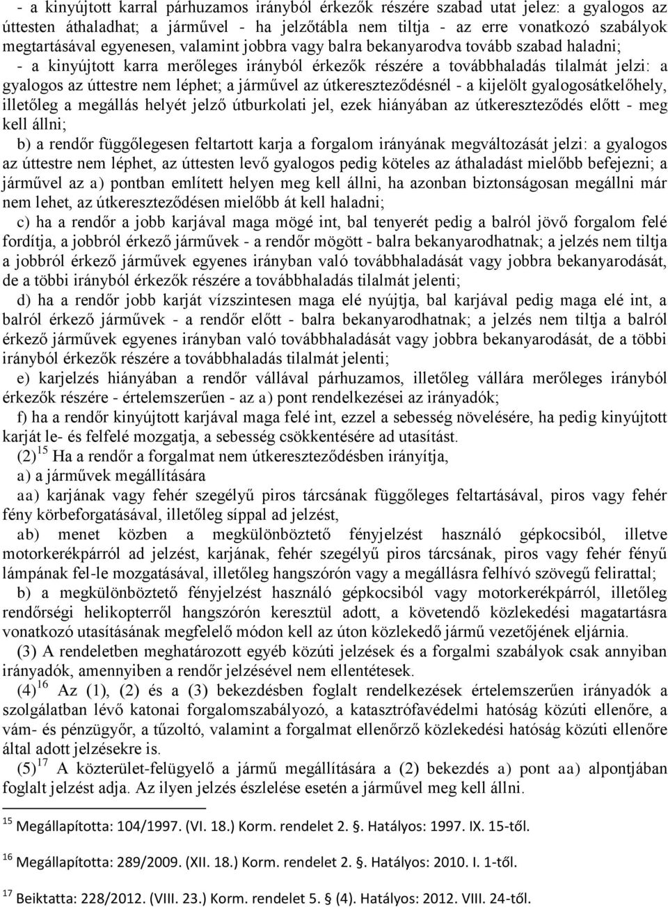 járművel az útkereszteződésnél - a kijelölt gyalogosátkelőhely, illetőleg a megállás helyét jelző útburkolati jel, ezek hiányában az útkereszteződés előtt - meg kell állni; b) a rendőr függőlegesen