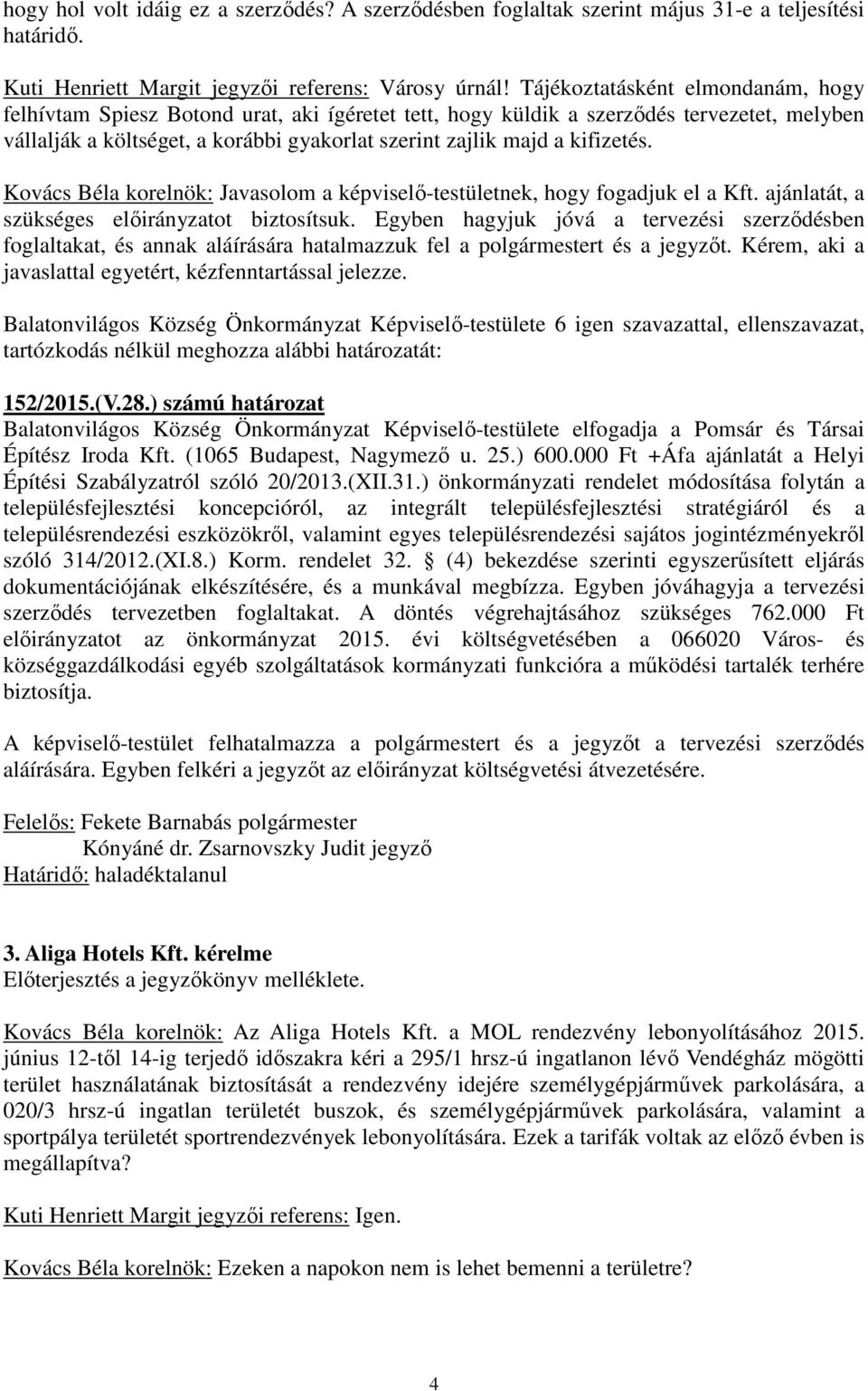 kifizetés. Kovács Béla korelnök: Javasolom a -testületnek, hogy fogadjuk el a Kft. ajánlatát, a szükséges előirányzatot biztosítsuk.