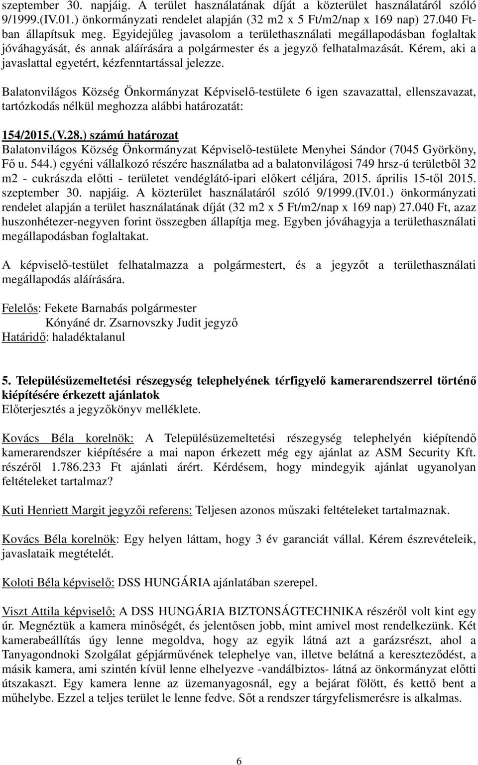 Kérem, aki a javaslattal egyetért, kézfenntartással jelezze. 154/2015.(V.28.) számú határozat Balatonvilágos Község Önkormányzat Képviselő-testülete Menyhei Sándor (7045 Györköny, Fő u. 544.