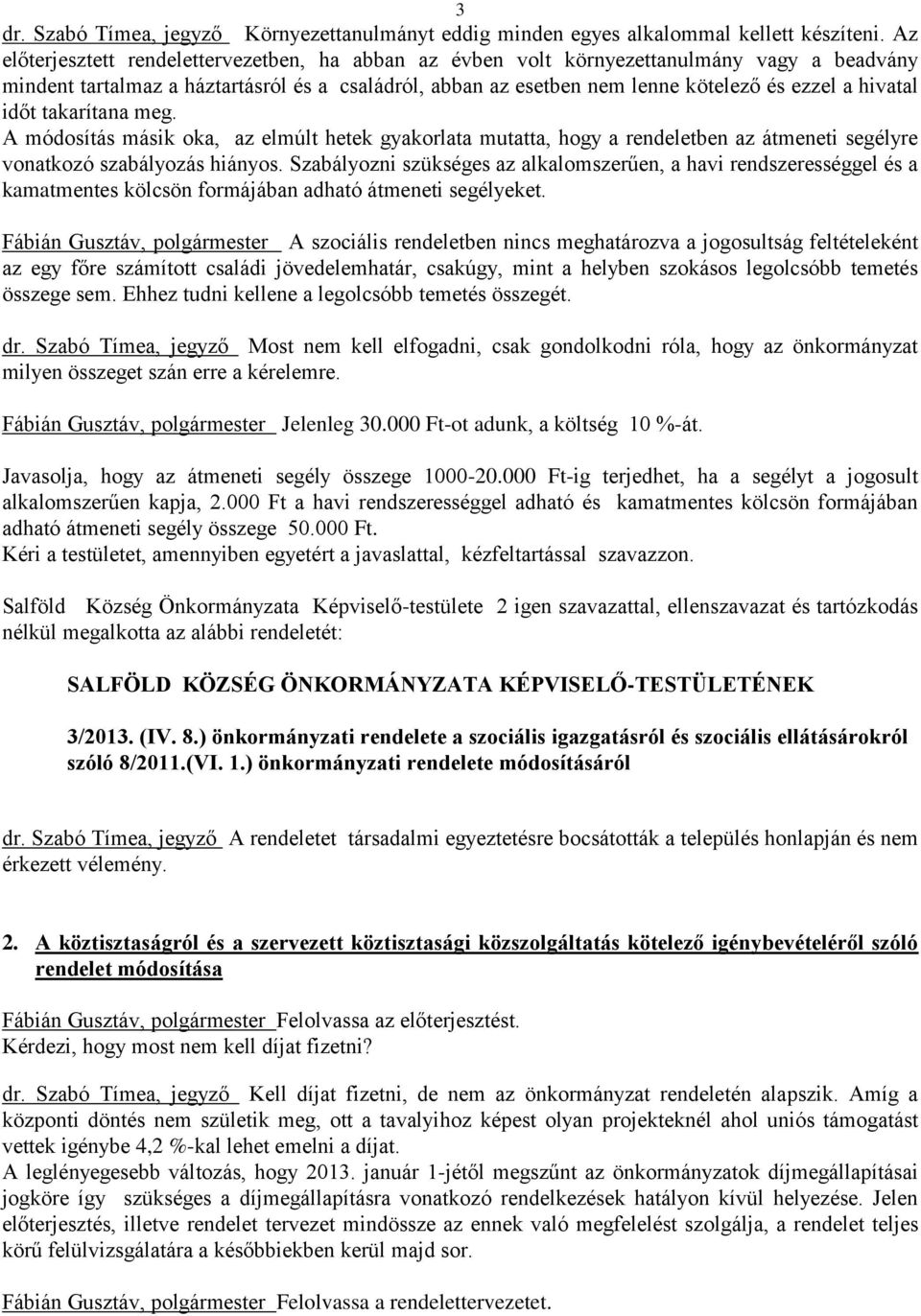 hivatal időt takarítana meg. A módosítás másik oka, az elmúlt hetek gyakorlata mutatta, hogy a rendeletben az átmeneti segélyre vonatkozó szabályozás hiányos.