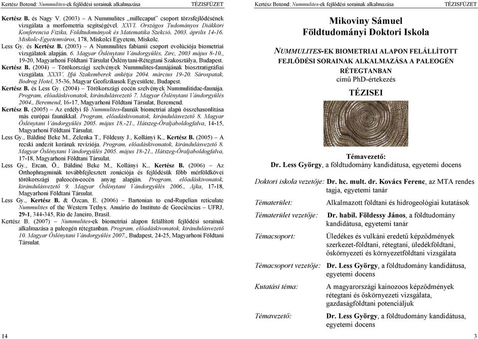 (2003) A Nummulites fabianii evolúciója biometriai vizsgálatok alapján. 6. Magyar Őslénytani Vándorgyűlés, Zirc, 2003 május 8-10.