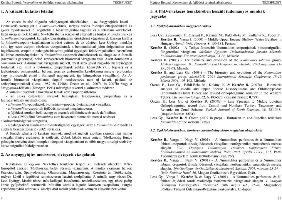 millecaput-ok komplex biosztratigráfiai értékelését végeztem el. Ezeken kívül a N.