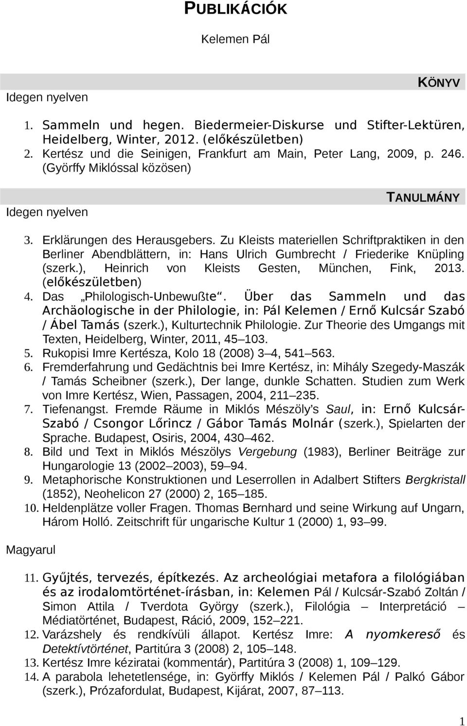 Zu Kleists materiellen Schriftpraktiken in den Berliner Abendblättern, in: Hans Ulrich Gumbrecht / Friederike Knüpling (szerk.), Heinrich von Kleists Gesten, München, Fink, 2013. (előkészületben) 4.