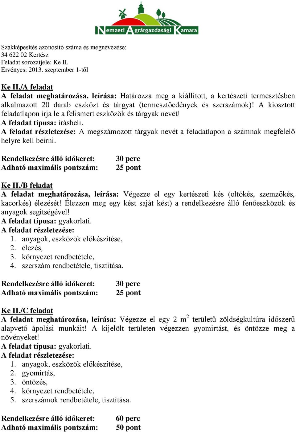 A feladat részletezése: A megszámozott tárgyak nevét a feladatlapon a számnak megfelelő helyre kell beírni. Rendelkezésre álló időkeret: Adható maximális pontszám: 30 perc 25 pont Ke II.