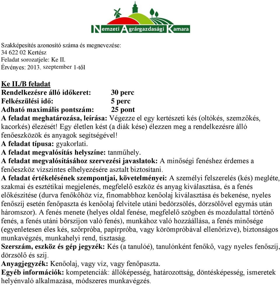 kacorkés) élezését! Egy életlen kést (a diák kése) élezzen meg a rendelkezésre álló fenőeszközök és anyagok segítségével! A feladat típusa: gyakorlati. A feladat megvalósítás helyszíne: tanműhely.