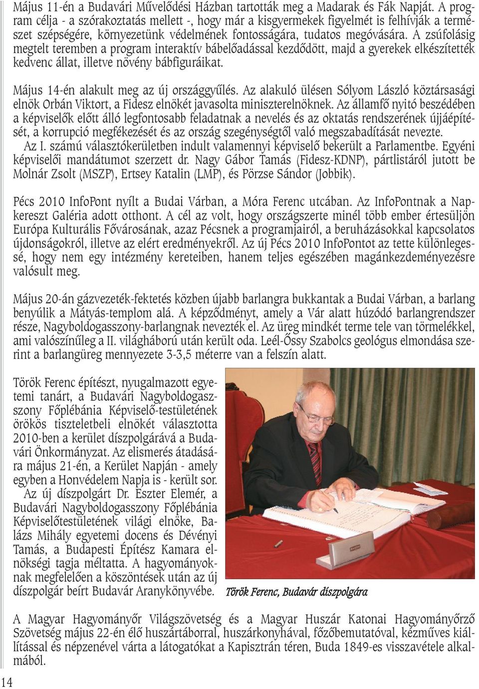 A zsúfolásig megtelt teremben a program interaktív bábelõadással kezdõdött, majd a gyerekek elkészítették kedvenc állat, illetve növény bábfiguráikat. Május 14-én alakult meg az új országgyûlés.