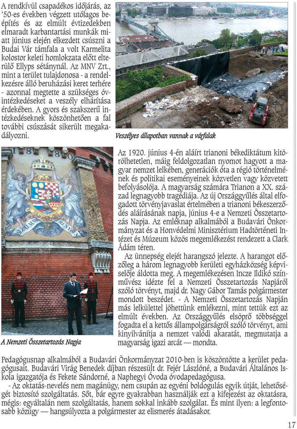 , mint a terület tulajdonosa - a rendelkezésre álló beruházási keret terhére - azonnal megtette a szükséges óvintézkedéseket a veszély elhárítása érdekében.