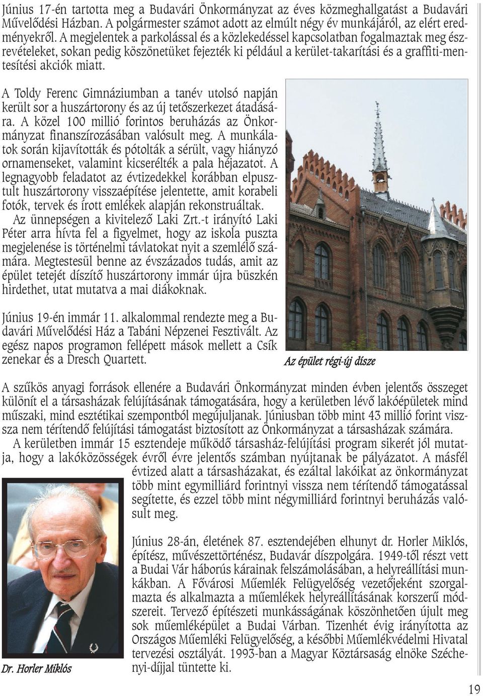 A Toldy Ferenc Gimnáziumban a tanév utolsó napján került sor a huszártorony és az új tetõszerkezet átadására. A közel 100 millió forintos beruházás az Önkormányzat finanszírozásában valósult meg.
