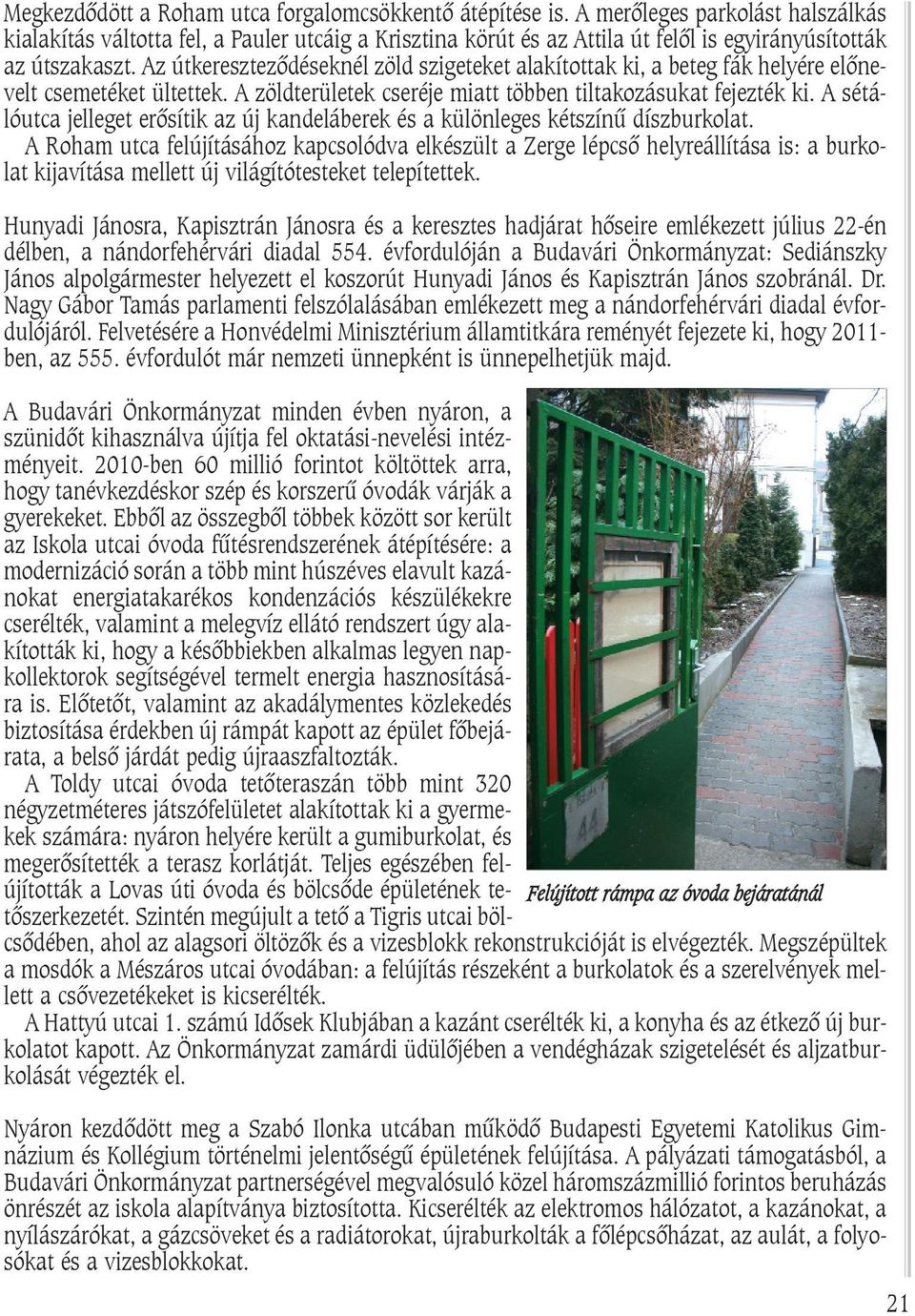 Az útkeresztezõdéseknél zöld szigeteket alakítottak ki, a beteg fák helyére elõnevelt csemetéket ültettek. A zöldterületek cseréje miatt többen tiltakozásukat fejezték ki.