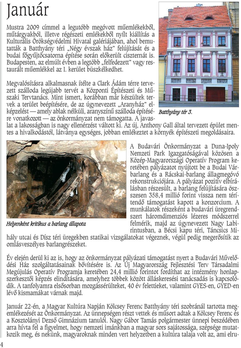 kerület büszkélkedhet. Megvalósításra alkalmasnak ítélte a Clark Ádám térre tervezett szálloda legújabb tervét a Központi Építészeti és Mûszaki Tervtanács.