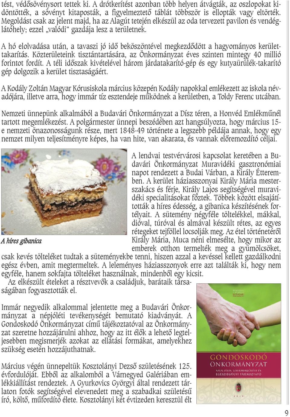 A hó elolvadása után, a tavaszi jó idõ beköszöntével megkezdõdött a hagyományos kerülettakarítás. Közterületeink tisztántartására, az Önkormányzat éves szinten mintegy 40 millió forintot fordít.