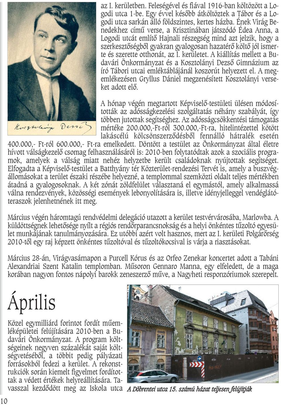 szerette otthonát, az I. kerületet. A kiállítás mellett a Budavári Önkormányzat és a Kosztolányi Dezsõ Gimnázium az író Tábori utcai emléktáblájánál koszorút helyezett el.