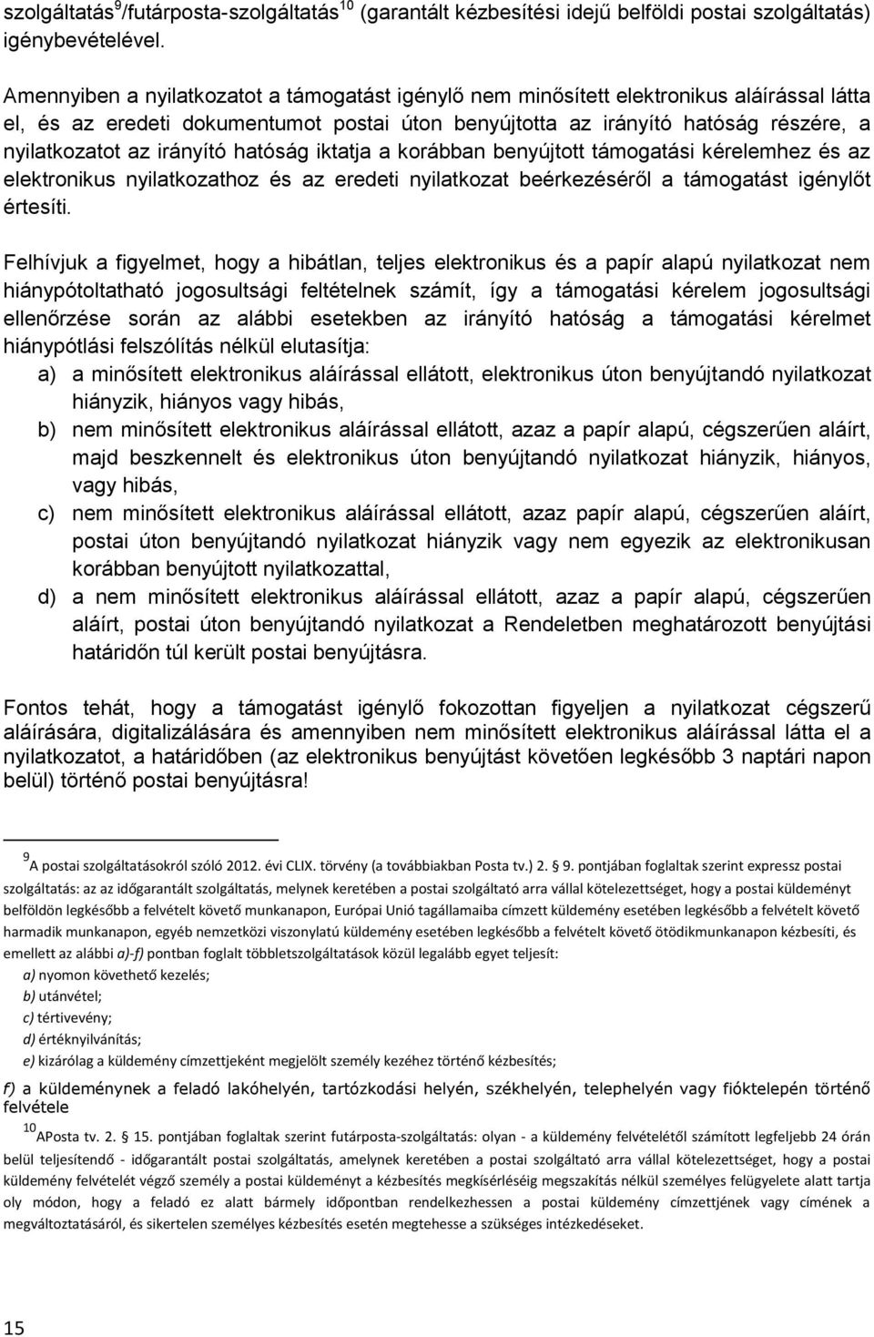 irányító hatóság iktatja a korábban benyújtott támogatási kérelemhez és az elektronikus nyilatkozathoz és az eredeti nyilatkozat beérkezéséről a támogatást igénylőt értesíti.