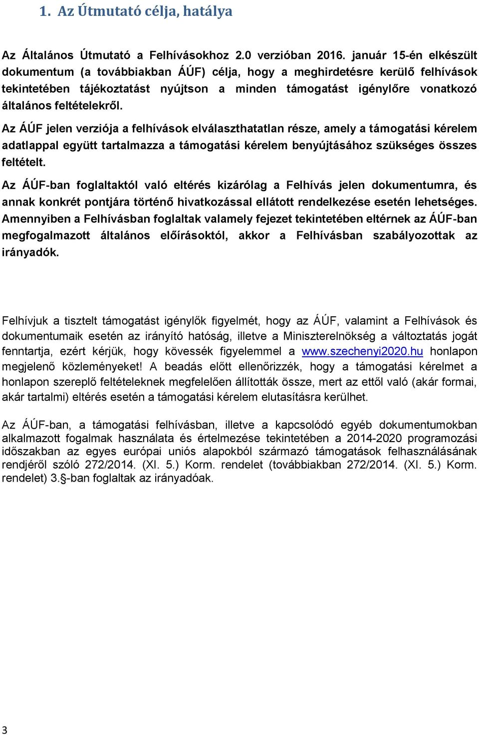 feltételekről. Az ÁÚF jelen verziója a felhívások elválaszthatatlan része, amely a támogatási kérelem adatlappal együtt tartalmazza a támogatási kérelem benyújtásához szükséges összes feltételt.