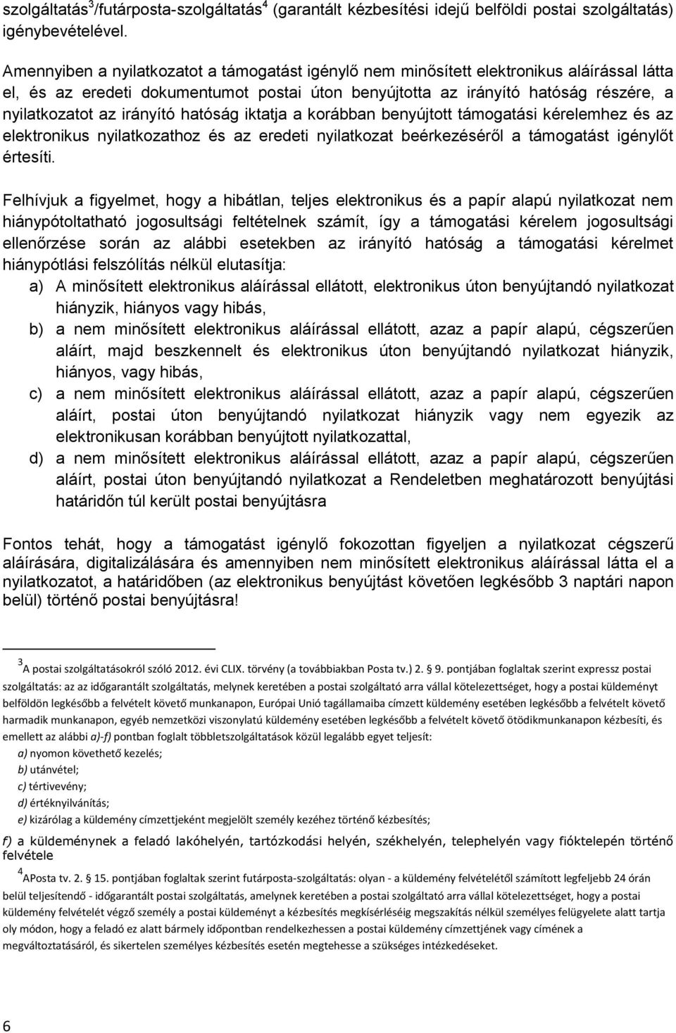 irányító hatóság iktatja a korábban benyújtott támogatási kérelemhez és az elektronikus nyilatkozathoz és az eredeti nyilatkozat beérkezéséről a támogatást igénylőt értesíti.