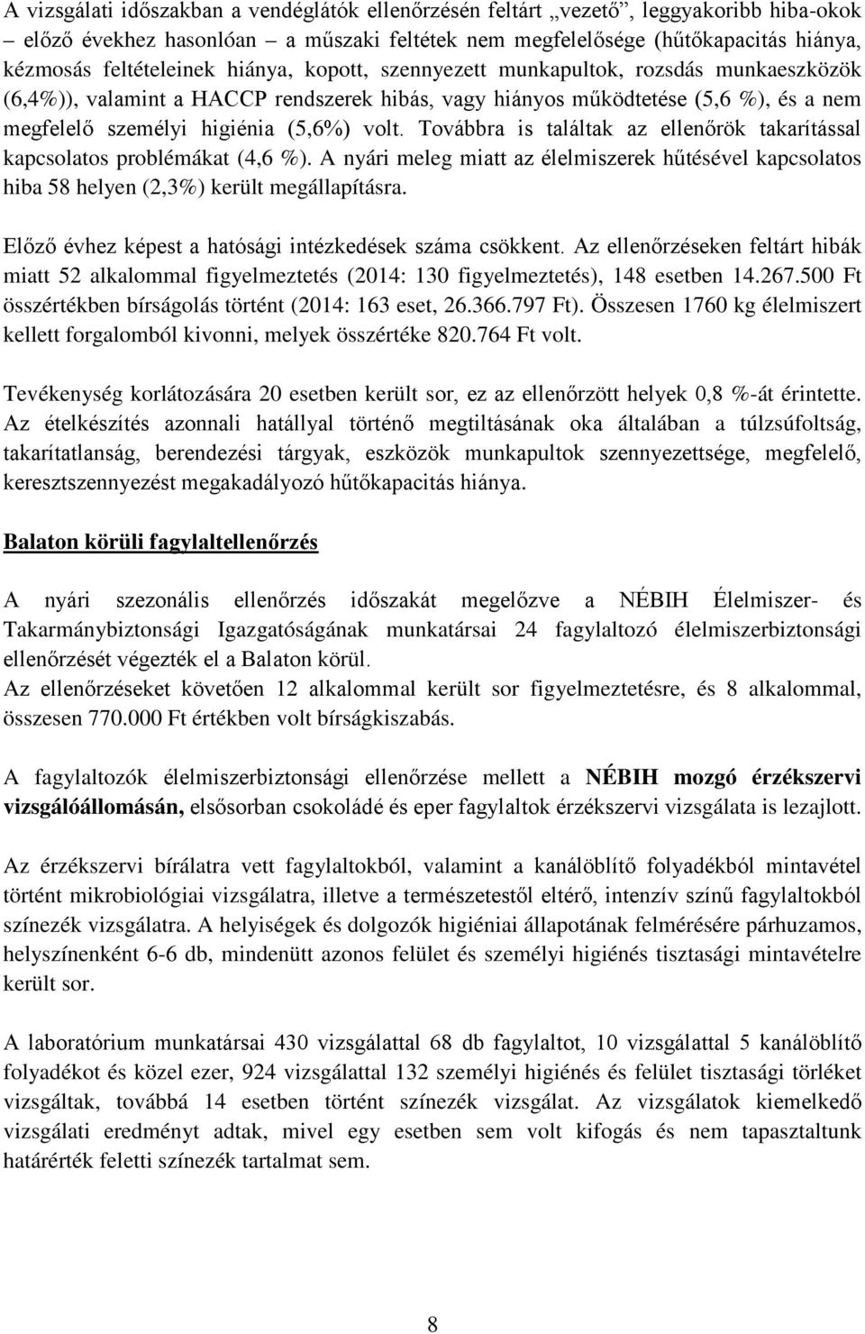 Továbbra is találtak az ellenőrök takarítással kapcsolatos problémákat (4,6 %). A nyári meleg miatt az élelmiszerek hűtésével kapcsolatos hiba 58 helyen (2,3%) került megállapításra.