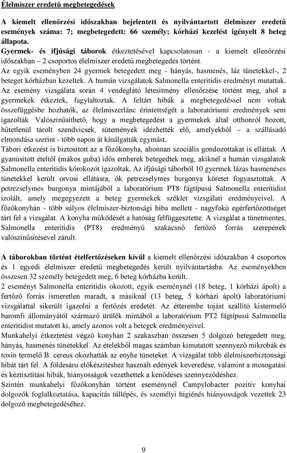 Az egyik eseményben 24 gyermek betegedett meg - hányás, hasmenés, láz tünetekkel-, 2 beteget kórházban kezeltek. A humán vizsgálatok Salmonella enteritidis eredményt mutattak.