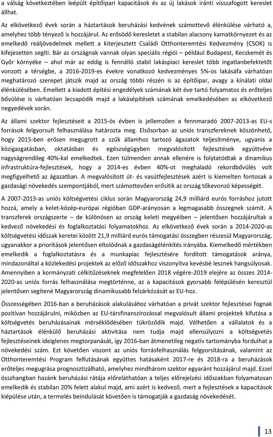 Az erősödő keresletet a stabilan alacsony kamatkörnyezet és az emelkedő reáljövedelmek mellett a kiterjesztett Családi Otthonteremtési Kedvezmény (CSOK) is kifejezetten segíti.