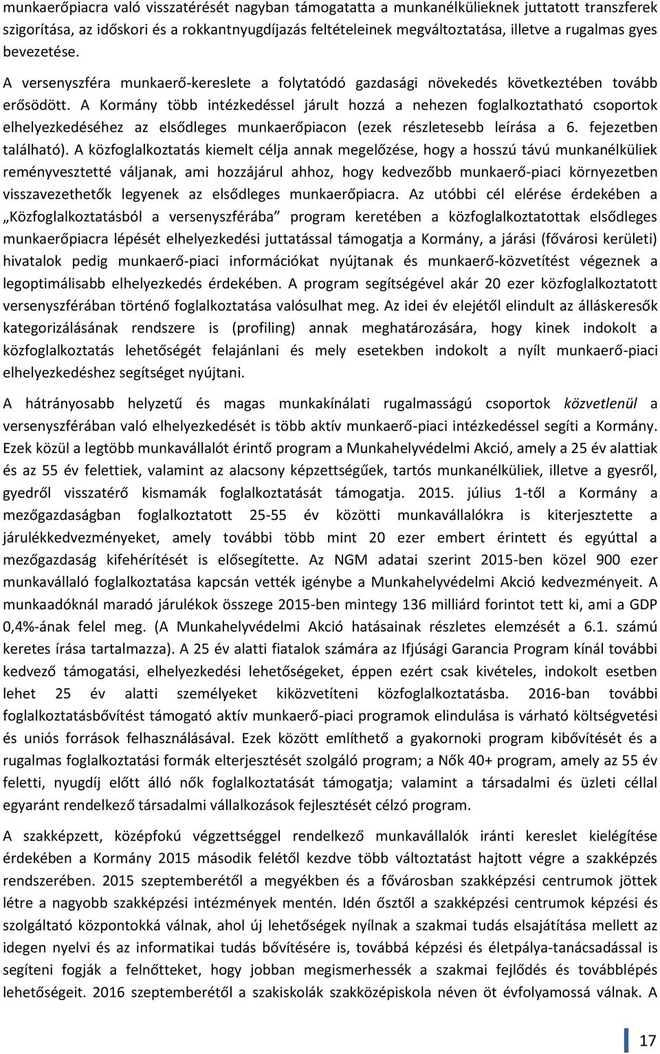 A Kormány több intézkedéssel járult hozzá a nehezen foglalkoztatható csoportok elhelyezkedéséhez az elsődleges munkaerőpiacon (ezek részletesebb leírása a 6. fejezetben található).