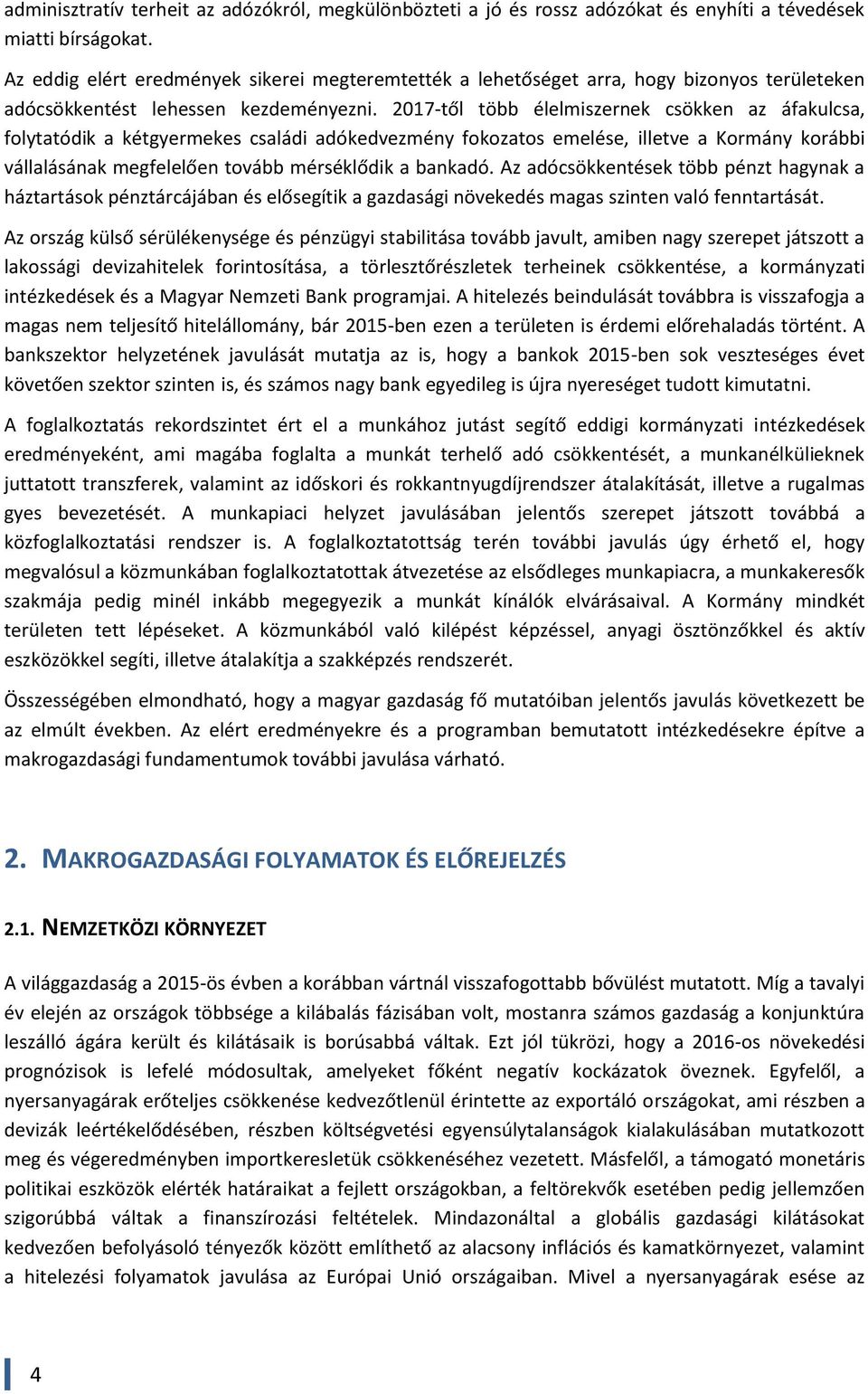 217-től több élelmiszernek csökken az áfakulcsa, folytatódik a kétgyermekes családi adókedvezmény fokozatos emelése, illetve a Kormány korábbi vállalásának megfelelően tovább mérséklődik a bankadó.