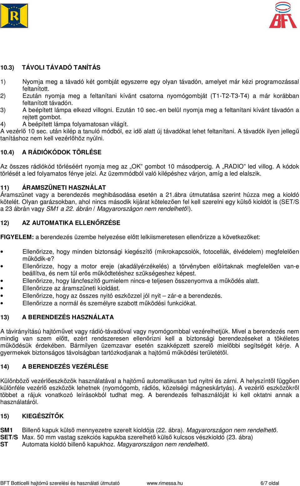 -en belül nyomja meg a feltanítani kívánt távadón a rejtett gombot. 4) A beépített lámpa folyamatosan világít. A vezérlı 10 sec.