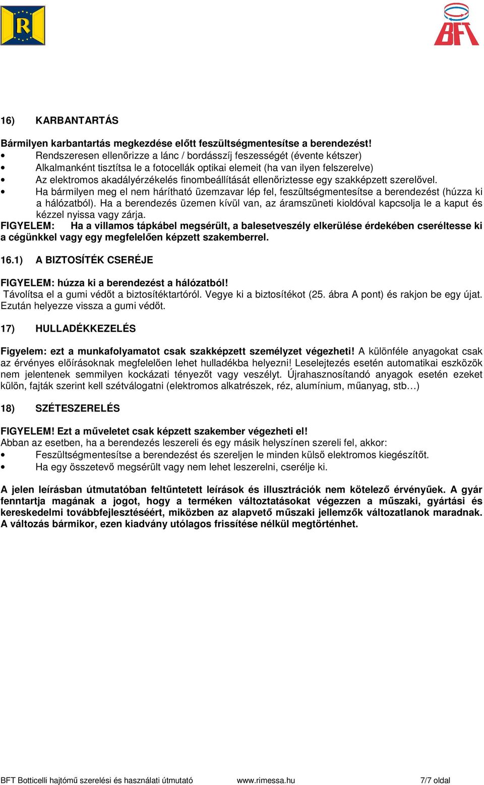 finombeállítását ellenıriztesse egy szakképzett szerelıvel. Ha bármilyen meg el nem hárítható üzemzavar lép fel, feszültségmentesítse a berendezést (húzza ki a hálózatból).