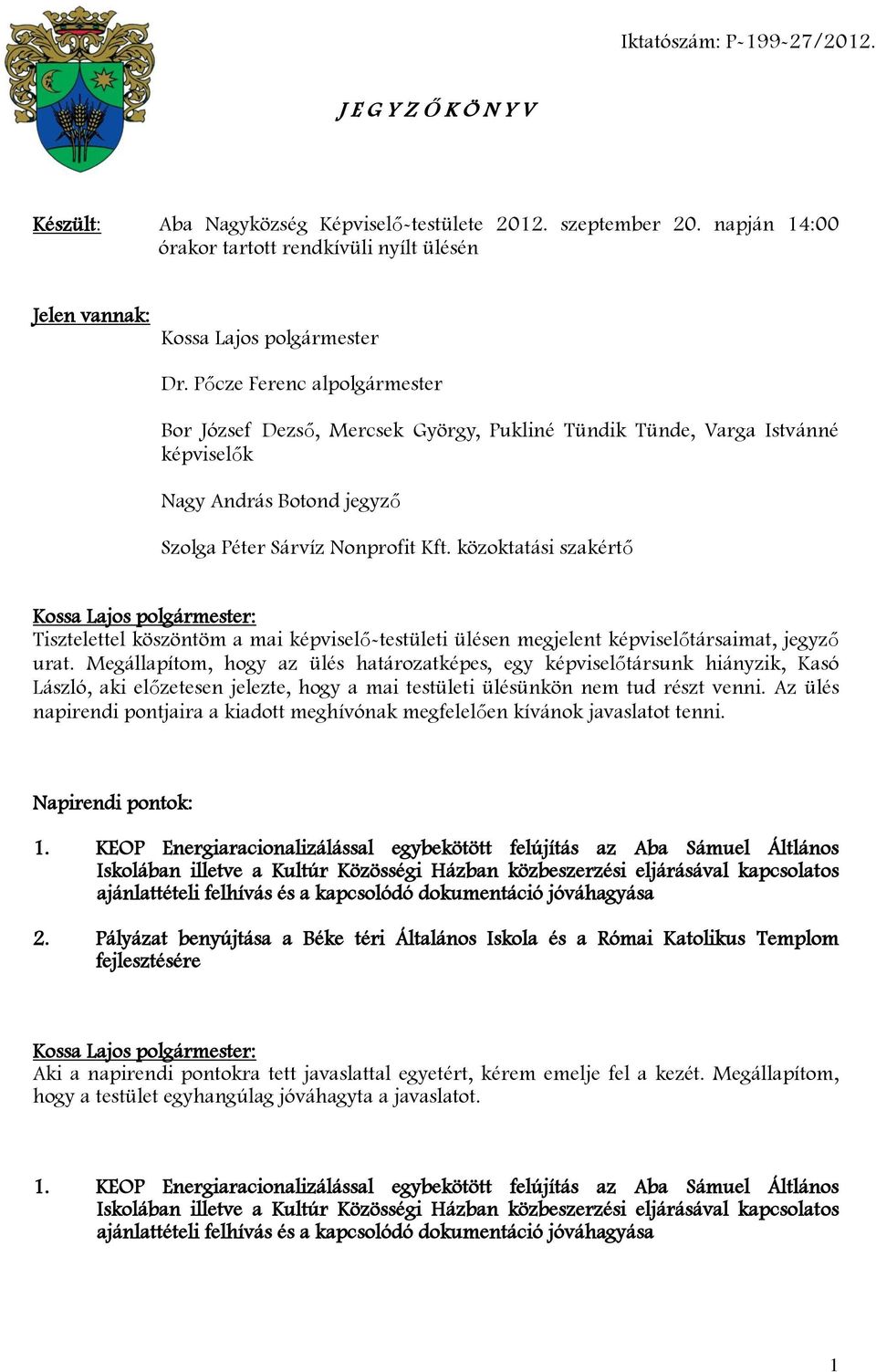 Pőcze Ferenc alpolgármester Bor József Dezső, Mercsek György, Pukliné Tündik Tünde, Varga Istvánné képviselők Nagy András Botond jegyző Szolga Péter Sárvíz Nonprofit Kft.