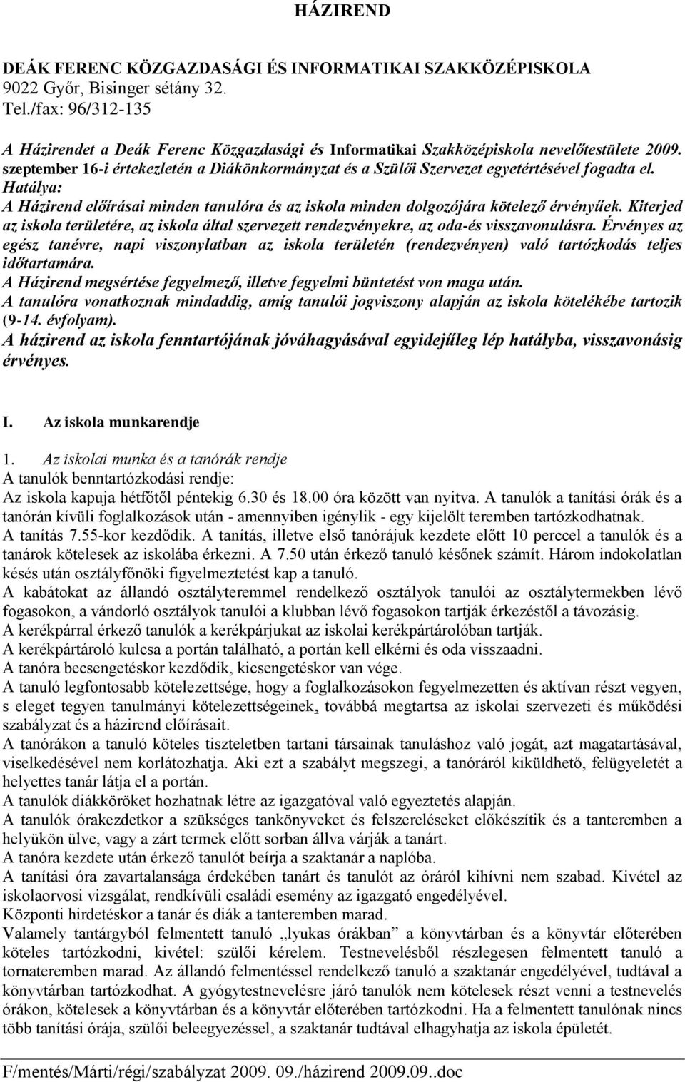 szeptember 16-i értekezletén a Diákönkormányzat és a Szülői Szervezet egyetértésével fogadta el. Hatálya: A Házirend előírásai minden tanulóra és az iskola minden dolgozójára kötelező érvényűek.