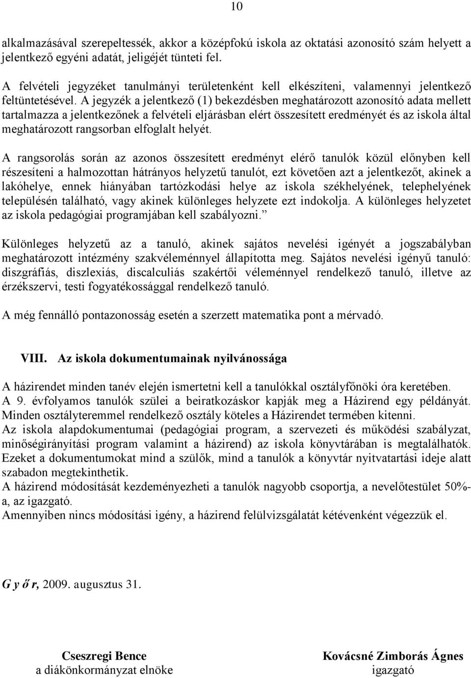 A jegyzék a jelentkező (1) bekezdésben meghatározott azonosító adata mellett tartalmazza a jelentkezőnek a felvételi eljárásban elért összesített eredményét és az iskola által meghatározott