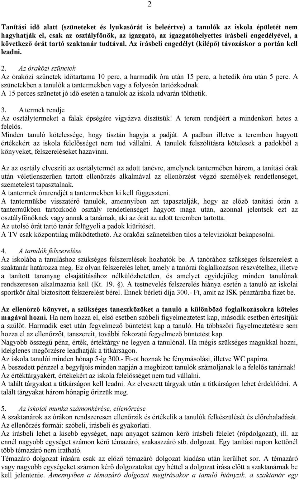 Az óraközi szünetek Az óraközi szünetek időtartama 10 perc, a harmadik óra után 15 perc, a hetedik óra után 5 perc. A szünetekben a tanulók a tantermekben vagy a folyosón tartózkodnak.