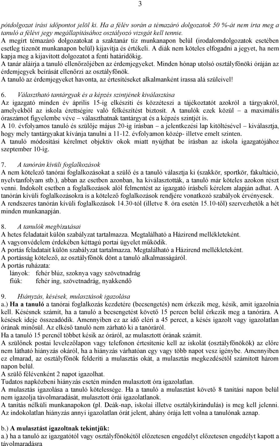 A diák nem köteles elfogadni a jegyet, ha nem kapja meg a kijavított dolgozatot a fenti határidőkig. A tanár aláírja a tanuló ellenőrzőjében az érdemjegyeket.