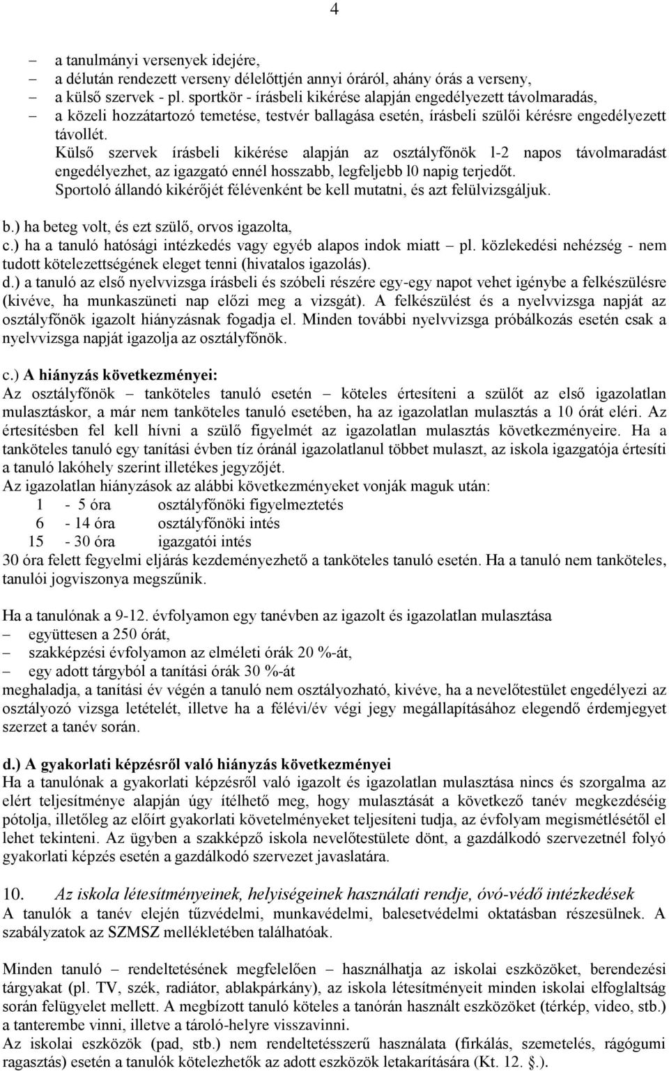 Külső szervek írásbeli kikérése alapján az osztályfőnök l-2 napos távolmaradást engedélyezhet, az igazgató ennél hosszabb, legfeljebb l0 napig terjedőt.