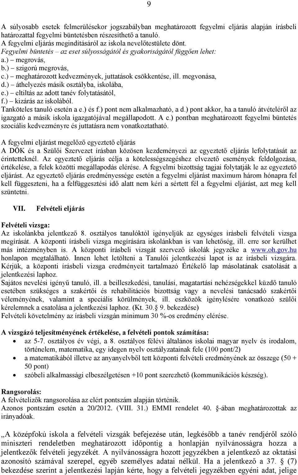 ) meghatározott kedvezmények, juttatások csökkentése, ill. megvonása, d.) áthelyezés másik osztályba, iskolába, e.) eltiltás az adott tanév folytatásától, f.) kizárás az iskolából.