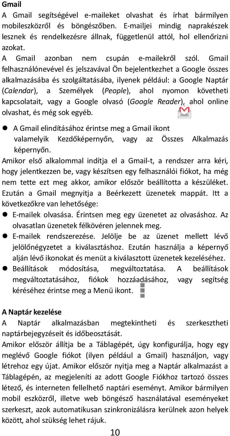 Gmail felhasználónevével és jelszavával Ön bejelentkezhet a Google összes alkalmazásába és szolgáltatásába, ilyenek például: a Google Naptár (Calendar), a Személyek (People), ahol nyomon követheti