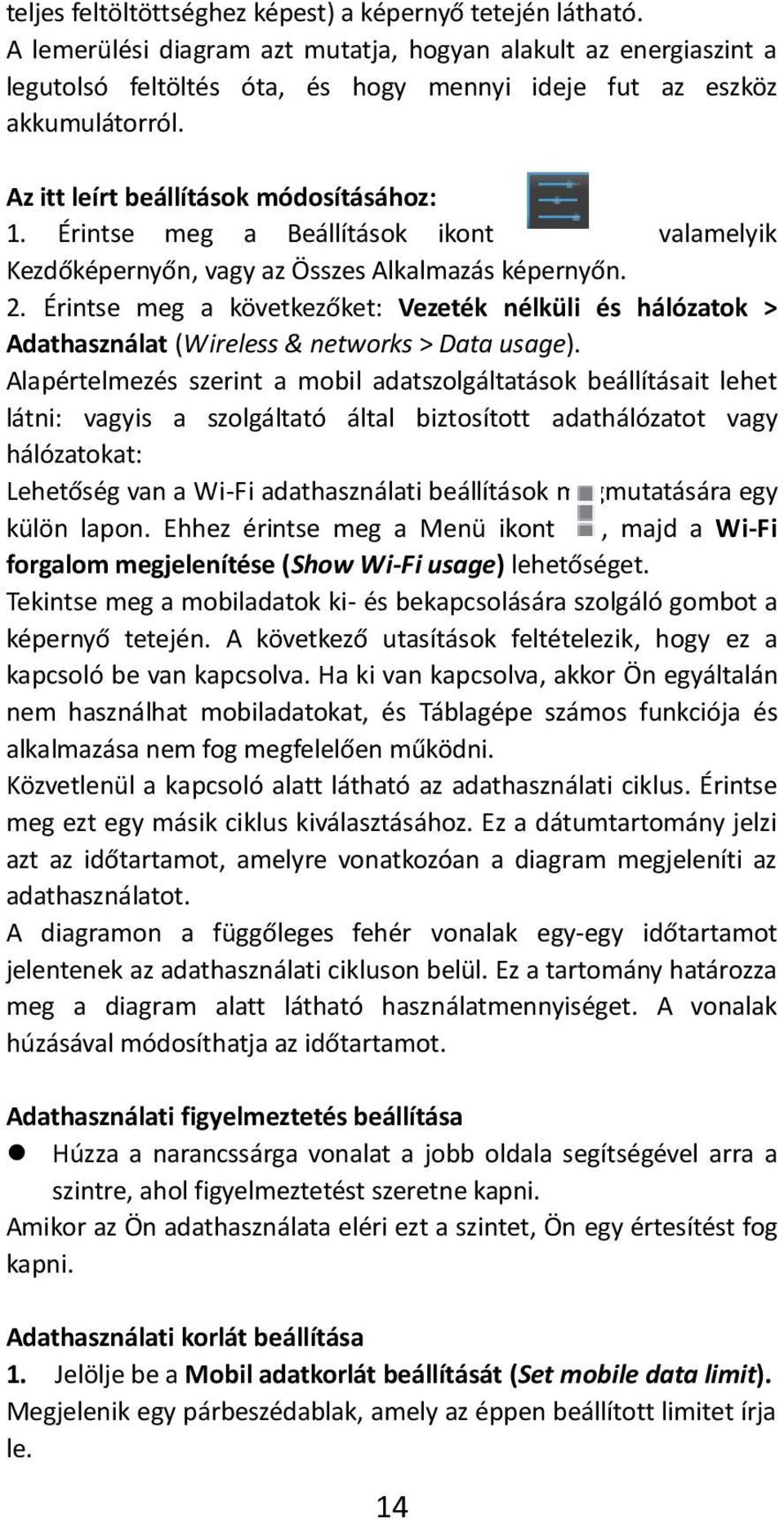 Érintse meg a Beállítások ikont valamelyik Kezdőképernyőn, vagy az Összes Alkalmazás képernyőn. 2.