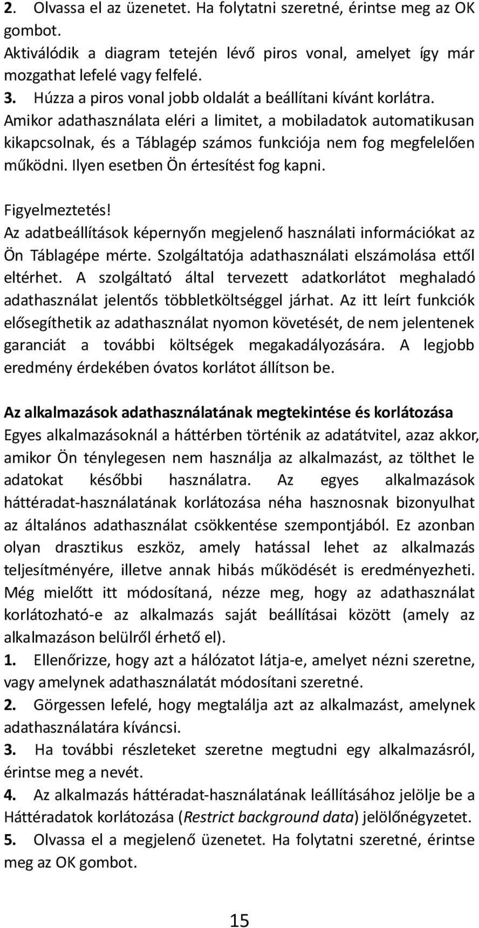 Amikor adathasználata eléri a limitet, a mobiladatok automatikusan kikapcsolnak, és a Táblagép számos funkciója nem fog megfelelően működni. Ilyen esetben Ön értesítést fog kapni. Figyelmeztetés!