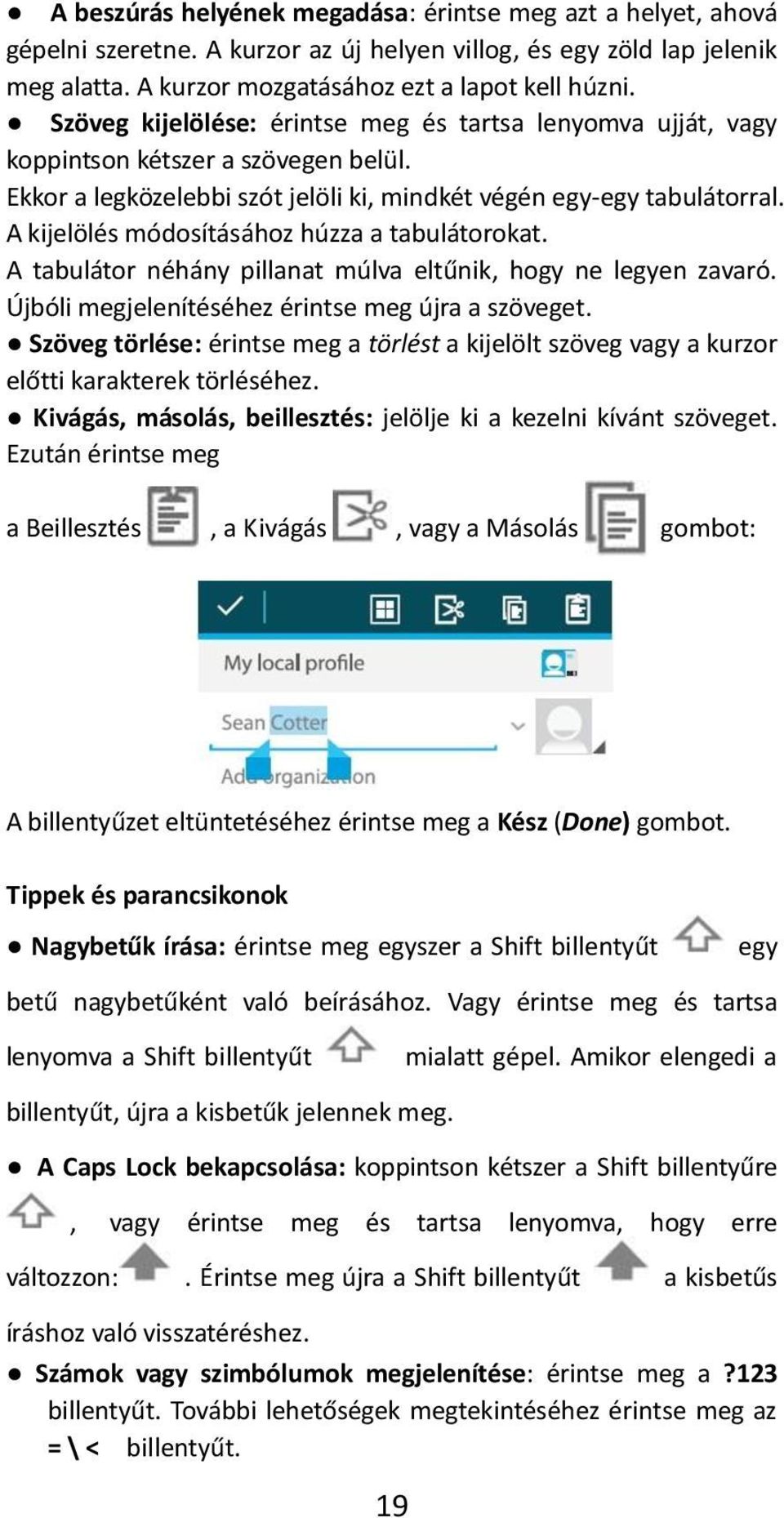 A kijelölés módosításához húzza a tabulátorokat. A tabulátor néhány pillanat múlva eltűnik, hogy ne legyen zavaró. Újbóli megjelenítéséhez érintse meg újra a szöveget.